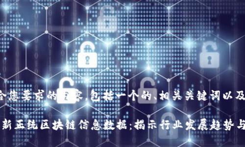 以下是符合您要求的内容，包括一个的、相关关键词以及内容大纲。

2023年最新正统区块链信息数据：揭示行业发展趋势与投资机会