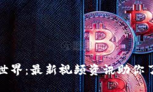 探索区块链世界：最新视频资讯助你了解数字未来
