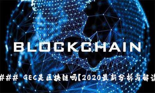 ### GEC是区块链吗？2020最新分析与解读