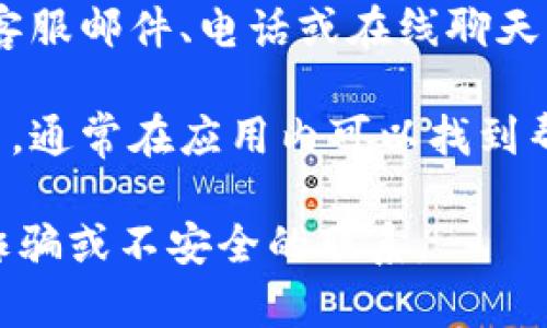 联系TP钱包的主人，通常可以通过以下几种方式尝试获取帮助或支持：

1. **官方网站**: 访问TP钱包的官方网站，通常会有“联系我们”或“支持”板块，提供官方联系方式。

2. **社交媒体**: 在TP钱包的社交媒体平台（如Twitter、Facebook等）上寻找官方账号，很多时候可以通过这些平台获取信息或发送消息。

3. **用户社区和论坛**: 搜索与TP钱包相关的用户社区或论坛，许多用户可能在这些平台上分享经验、解决方案或提供联系信息。

4. **客服支持**: 如果TP钱包提供客服支持，可以通过客服邮件、电话或在线聊天工具直接联系他们。

5. **应用程序内支持**: 如果你已经下载了TP钱包应用，通常在应用内可以找到帮助或反馈选项，直接与开发者沟通。

请务必确保你是通过官方渠道联系，以避免任何潜在的诈骗或不安全的联系。