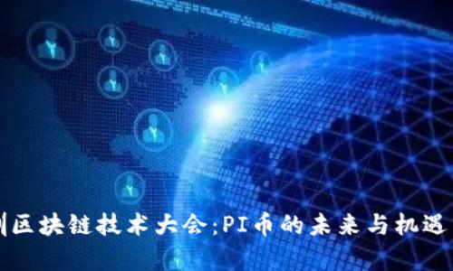 深圳区块链技术大会：PI币的未来与机遇分析