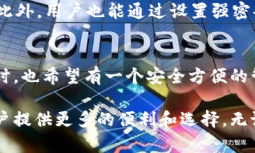 TP钱包是一款功能强大的数字货币钱包，用户可以在其中存储、管理和交易多种加密货币。在数字货币市场中，USDT（泰达币）是一种极为流行的稳定币，其价值与美元挂钩，广泛用于加密货币交易的流动性提供。许多用户关心TP钱包是否支持USDT，下面我们来一探究竟。

TP钱包简介
TP钱包是一款多功能的去中心化数字资产钱包，它支持多个链的资产管理，包括以太坊、波场等主流链。由于其优良的用户体验和强大的功能，TP钱包在数字货币爱好者中得到了广泛的认可。

TP钱包支持的货币种类
TP钱包不仅支持比特币、以太坊等主流加密货币，还支持许多其他资产。针对USDT这一热门稳定币，TP钱包同样提供了支持，让用户可以便捷地进行交易和转账。

如何在TP钱包中找到USDT
在TP钱包中查找USDT相对简单。用户只需打开TP钱包，在资产管理页面中搜索USDT，便能找到该币种的相关信息。若用户尚未添加USDT资产，可以通过“添加资产”功能来实现，选择USDT后便可开始使用。

USDT的存储和交易
用户在TP钱包中存储USDT时，需要了解不同链上的USDT，例如以太坊链（ERC20）和波场链（TRC20）。根据自己的需求选择相应的链进行存储，可以减少交易费用和提高交易效率。在进行USDT交易时，用户还需注意链的选择，以确保交易的顺利完成。

TP钱包的安全性
对于数字货币用户来说，钱包的安全性是重中之重。TP钱包采用先进的加密技术和多重安全机制，保障用户资产的安全。此外，用户也能通过设置强密码、启用双重认证等措施，进一步提高账户的安全性。

总结
总的来说，TP钱包不仅支持USDT的存储和管理，还提供了良好的用户体验和安全保障。如果您在追求数字货币投资的同时，也希望有一个安全方便的管理工具，TP钱包无疑是一个不错的选择。

随着加密资产的逐渐普及，选择一个合适的钱包变得尤为重要。TP钱包凭借其对USDT的支持，将在数字资产管理上为用户提供更多的便利和选择。无论您是初学者还是资深玩家，TP钱包都能满足您的需求。
