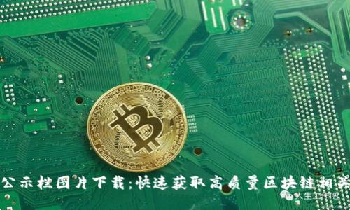 最新区块链公示栏图片下载：快速获取高质量区块链相关图片的方法