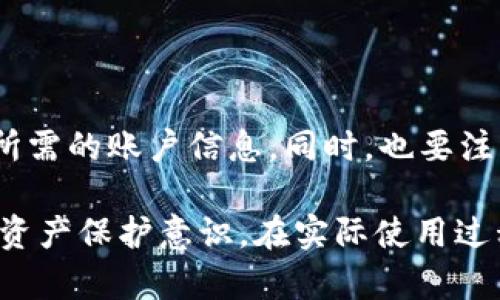 芽体如何快速查询TP钱包账户信息，确保资产安全/芽体  
关健词TP钱包, 查询账户, 资产安全, 钱包信息/关健词  

一、什么是TP钱包？  
TP钱包是一款非常流行的数字钱包应用，允许用户存储、管理和交易各种加密货币。随着数字货币的日益普及，TP钱包因其实用性和安全性备受用户青睐。但在使用过程中，很多用户不知道如何查询自己的账户信息，尤其是在需要转账或查看余额时。

二、为什么需要查询TP钱包账户信息？  
查询账户信息不仅是日常使用钱包的必要环节，更是确保资产安全的重要步骤。很多用户反映，在发生交易异常或钱包使用不当时，及时查询账户信息能帮助他们更好地了解资金情况，保护自己的投资安全。 

三、如何查询TP钱包账户信息？  
查询TP钱包账户信息的方式其实非常简单，下面我们就来详细介绍几种最常见的方法。  

1. 通过手机应用查询  
TP钱包的手机应用设计非常用户友好，您可以迅速找到需要的信息。打开应用后，您可以在主界面上看到余额、资产和交易记录等信息。这种方式快速、方便，是大多数用户的首选。  

2. 使用官方网站  
除了手机应用，TP钱包还提供了官方网站。在网站上，用户可以通过输入自己的账户信息进行登录，查看所有账户细节和交易记录。不过，需要注意的是，确保在官方站点进行操作，以免上当受骗。  

3. 联系客服获取帮助  
如若您在查询过程中遇到任何问题，TP钱包的客服支持团队可以为您提供帮助。通过邮箱、社交媒体或在线聊天等方式与他们联系，通常能得到及时有效的支持。  

四、注意账户安全的重要性  
在查询账户信息时，安全性是用户最关心的问题之一。在数字货币交易中，安全无疑是重中之重。在账号的使用过程中，尽量避免在不安全或不必要的设备上进行操作，以确保您的资产不受到侵犯。  

五、常见问题解答  
接下来，我们将列举一些关于TP钱包查询账户信息的常见问题，帮助用户更好地了解相关内容。  

1. TP钱包的账户信息安全么？  
TP钱包非常注重用户的账户安全，提供多重加密和保护措施，但用户自身也需要保持警惕，不随便分享私钥和助记词。  

2. 如何找回忘记的账户信息？  
如果您忘记了TP钱包的账户密码，可以通过助记词或私钥进行找回。在创建钱包时一定要妥善保管这些信息。  

3. 账户信息显示不全怎么办？  
若账户信息显示不全，可以尝试刷新应用或检查网络连接，有时系统延时也会导致信息获取不全。  

六、总结与建议  
对每位用户而言，定期检查账户信息是维护资产安全的好习惯。通过手机应用、官方网站或客服支持，您都能轻松查询到所需的账户信息。同时，也要注意保持账户信息的绝对保密，避免不必要的风险。希望以上内容能对您有所帮助，让您在使用TP钱包时更加安心、有序。  

以上内容为数字钱包TP钱包账户信息查询的详细说明，旨在以的语言帮助用户理解如何高效管理自己的数字资产，增强资产保护意识。在实际使用过程中，如果有什么疑问，请不要犹豫咨询专业人士或官方客服。