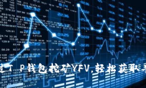 如何通过T P钱包挖矿YFV，轻松获取丰厚收益