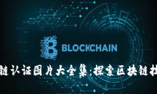 最新区块链认证图片大全集：探索区块链技术的未来