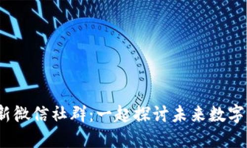 2024年区块链最新微信社群：一起探讨未来数字货币的机遇与挑战