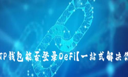 ### TP钱包能否登录DeFi？一站式解决你的疑问