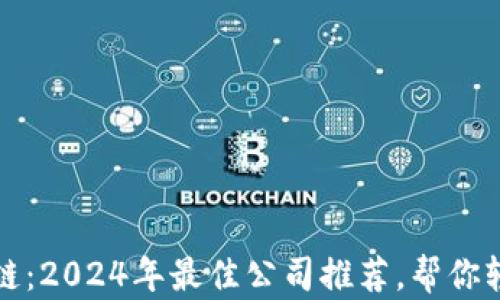 
比特币区块链：2024年最佳公司推荐，帮你轻松入门投资