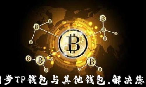 
如何轻松同步TP钱包与其他钱包，解决您的使用痛点