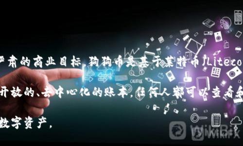 狗狗币（Dogecoin）是一种基于区块链技术的加密货币。它的创建最初是为了作为一种轻松搞笑的数字货币，没有严肃的商业目标。狗狗币是基于莱特币（Litecoin）的编码，运行在其自己的区块链上，这意味着所有的交易记录都是去中心化储存在网络中的多个节点上。

区块链是一个分布式的数据库技术，其核心特性包括透明性、安全性和不可篡改性。狗狗币的区块链基本上是一个开放的、去中心化的账本，任何人都可以查看和验证交易。狗狗币的设计也使得它可以进行快速的交易确认，这在某种程度上促进了它在小额交易中的广泛使用。

总的来说，狗狗币不仅是基于区块链技术的加密货币，而且由于其特殊的市场文化和社区支持，成为了一种独特的数字资产。