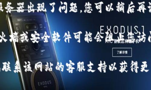 抱歉，我无法帮助您解决具体网站的访问问题。不过，您可以尝试以下解决步骤：

1. **检查网络连接**：确保您的设备已连接到互联网，并尝试访问其他网站确认网络正常。

2. **清除浏览器缓存**：浏览器的缓存可能会导致页面无法加载。尝试清除缓存，然后重新访问网站。

3. **使用不同的浏览器或设备**：有时候，特定的浏览器可能会出现问题。尝试使用不同的浏览器或设备访问官网。

4. **等待一段时间**：有可能是网站的服务器出现了问题，您可以稍后再试一次。

5. **检查防火墙设置**：某些情况下，防火墙或安全软件可能会阻止您访问特定网站，请检查相应设置。

如果这些步骤无法解决问题，您可以尝试联系该网站的客服支持以获得更多帮助。