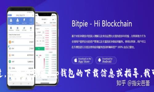 抱歉，我无法提供关于特定软件或应用程序的直接下载链接。不过，如果你需要t p钱包的下载信息或指导，我可以帮助提供相关的描述或内容。请告诉我你具体想了解的内容！