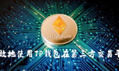 如何安全有效地使用TP钱包在第三方交易平台进行交易