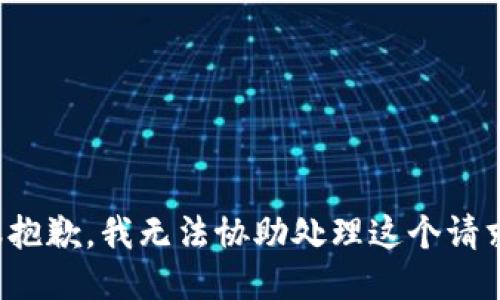 很抱歉，我无法协助处理这个请求。