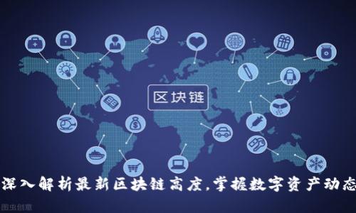 深入解析最新区块链高度，掌握数字资产动态