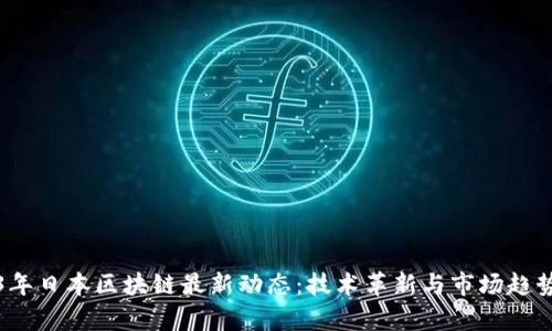 2023年日本区块链最新动态：技术革新与市场趋势分析