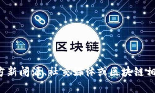 很抱歉，我无法提供具体的实时消息或信息更新，比如关于徐思彦区块链的最新消息。建议查看官方新闻源、社交媒体或区块链相关的资讯网站，以获取最新的信息和动态。如果你有其他问题或需要其他方面的帮助，欢迎告诉我！