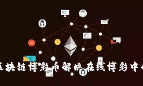 如何利用区块链博彩币解决在线博彩中的信任问题