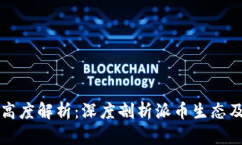 派币区块链高度解析：深度剖析派币生态及其未来潜力