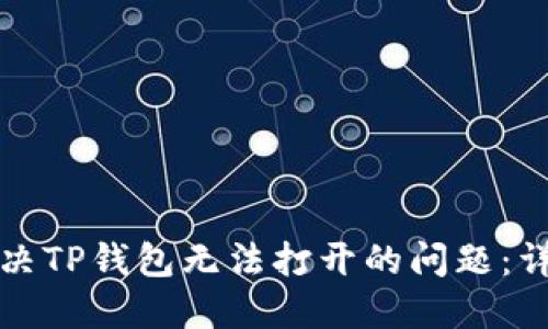 如何解决TP钱包无法打开的问题：详尽指南
