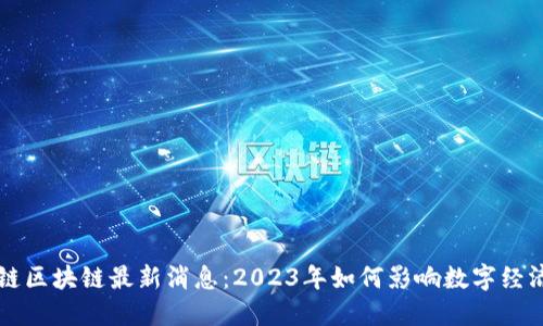 蚂蚁链区块链最新消息：2023年如何影响数字经济转型