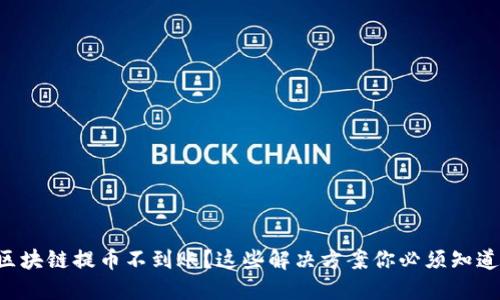 区块链提币不到账？这些解决方案你必须知道！