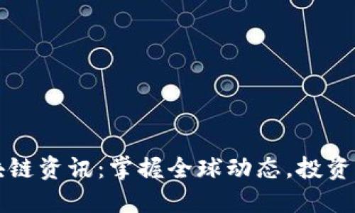 最新国际区块链资讯：掌握全球动态，投资决策不再迷茫