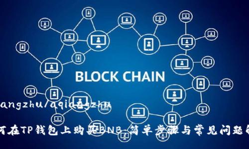 aqiangzhu/aqiangzhu

如何在TP钱包上购买BNB：简单步骤与常见问题解析