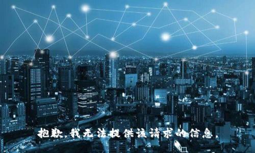 抱歉，我无法提供该请求的信息。