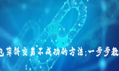 解决t p钱包薄饼交易不成功的方法：一步步教你轻松搞定