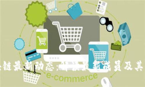 区块链最新动态：解读最新成员及其影响