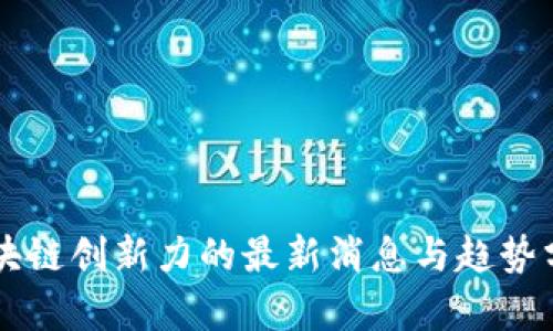 区块链创新力的最新消息与趋势分析