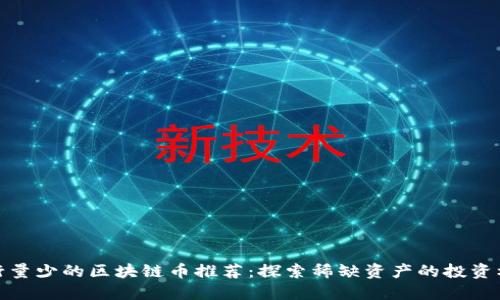 发行量少的区块链币推荐:探索稀缺资产的投资机会