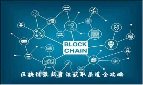 区块链最新资讯获取渠道全攻略
