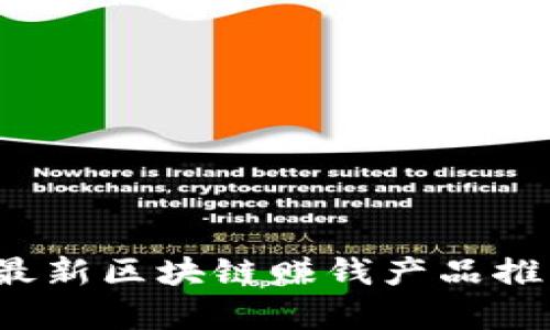 2023年最新区块链赚钱产品推荐与分析