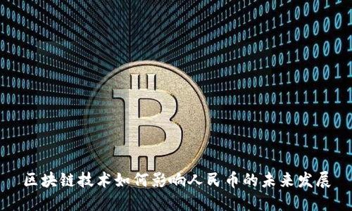区块链技术如何影响人民币的未来发展