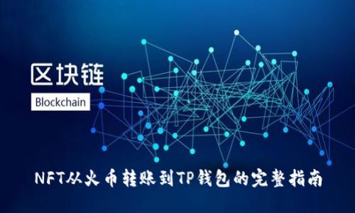 NFT从火币转账到TP钱包的完整指南