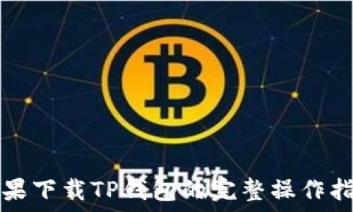   
苹果下载TP钱包的完整操作指南