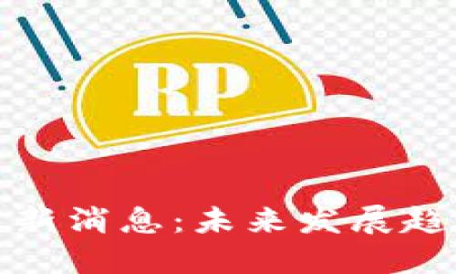 区块链热度最新消息：未来发展趋势与投资机会