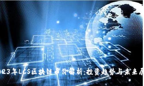 2023年LCS区块链币价解析:投资趋势与未来展望
