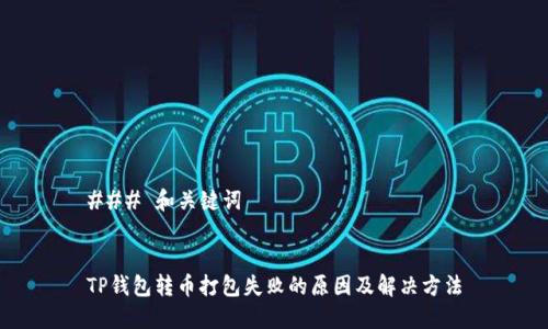 ### 和关键词


TP钱包转币打包失败的原因及解决方法