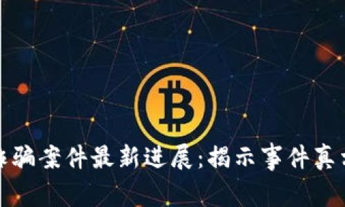 闵行区块链诈骗案件最新进展：揭示事件真相与防范措施