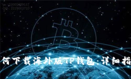 : 苹果手机如何下载海外版TP钱包：详细指南与注意事项