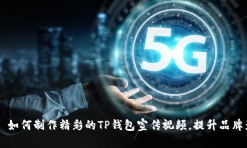 ### 如何制作精彩的TP钱包宣传视频，提升品牌影响力