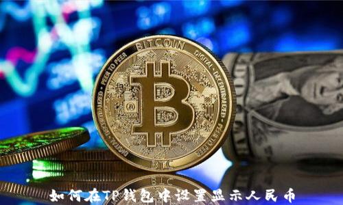 
如何在TP钱包中设置显示人民币