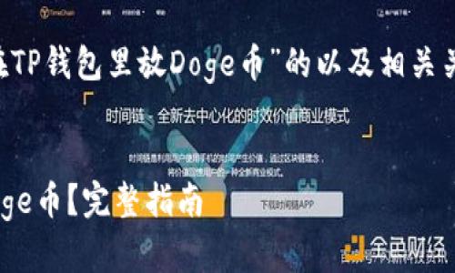 以下是针对“是否可以在TP钱包里放Doge币”的以及相关关键词、内容大纲和问题。

:  
如何在TP钱包中存储Doge币？完整指南