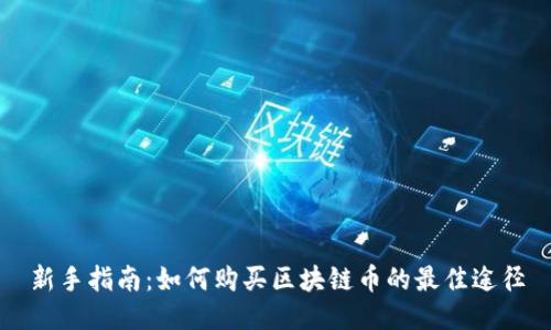 新手指南：如何购买区块链币的最佳途径