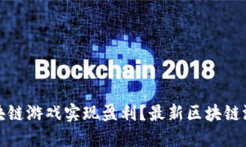 如何通过区块链游戏实现盈利？最新区块链游戏赚钱攻略