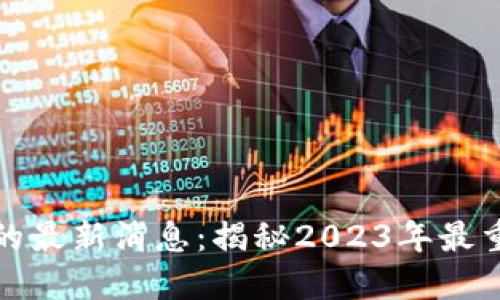 沈济超区块链的最新消息:揭秘2023年最重要的发展趋势